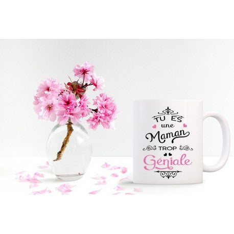 Mug "Tu es une Maman (soeur/collègue/maîtresse/parrain...) trop géniale"